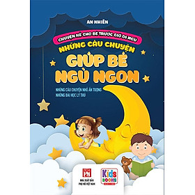 Chuyện Kể Cho Bé Trước Giờ Đi Ngủ - Những Câu Chuyện Giúp Bé Ngủ Ngon - Những Câu Chuyện Nhỏ Ấn Tượng Và Những Bài Học Lý Thú