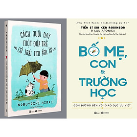 Combo Sách - Bố Mẹ, Con & Trường Học + Cách Nuôi Dạy Một Đứa Trẻ Có Trái Tim Ấm Áp
