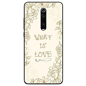 Ốp lưng in cho Xiaomi K20/ K20 Pro/ Mi 9T Mẫu What Is Love