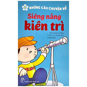 Những Câu Chuyện Về - Siêng Năng Kiên Trì (Tái Bản 2022)