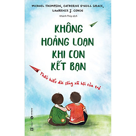 Combo 2 Cuốn sách: Không Hoảng Loạn Khi Con Kết Bạn - Thấu Hiểu Đời Sống Xã Hội Của Trẻ + LẮNG NGHE ĐỂ DẠY CON ĐÚNG CÁCH