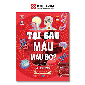 Sách - Tại Sao Máu Màu Đỏ - Với 200 Câu Hỏi Đáng Kinh Ngạc Về Cơ Thể Người - Đinh Tị Books