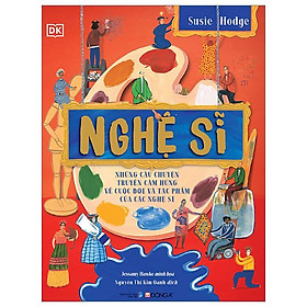 Nghệ Sĩ - Những Câu Chuyện Truyền Cảm Hứng Về Cuộc Đời Và Tác Phẩm Của Các Nghệ Sĩ - Bìa Cứng
