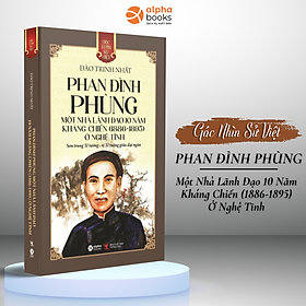 Góc Nhìn Sử Việt: Phan Đình Phùng - Một Nhà Lãnh Đạo 10 Năm Kháng Chiến (1886-1895) Ở Nghệ Tĩnh Sơn Trung Tể Tướng - Vị Tể Tướng Giữa Đại Ngàn