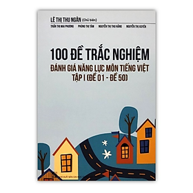 Sách - 100 Đề trắc nghiệm đánh giá năng lực Môn Tiếng Việt Tập I ( Đề 01 - Đề 50 )