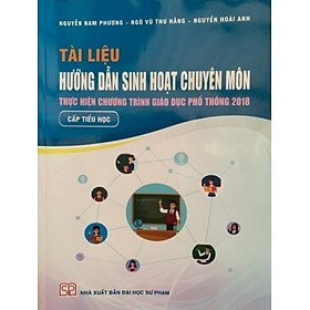 Sách - Tài liệu hướng dẫn sinh hoạt chuyên môn thực hiện chương trình giáo dục phổ thông 2018 cấp tiểu học