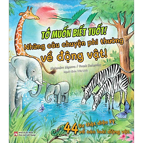 Sách - Tớ Muốn Biết Tuốt - Những Câu Chuyện Phi Thường Về Động Vật - NXB Phụ Nữ