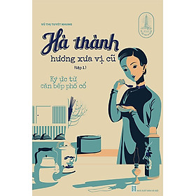 Hà Thành Hương Xưa Vị Cũ - Tập 1: Ký Ức Từ Căn Bếp Phố Cổ