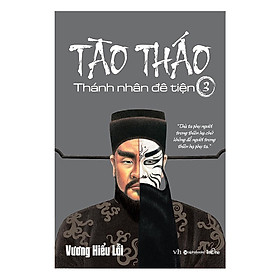 Cuốn Tiểu Thuyết Lột Tả Được 4 Đặc Trưng Nổi Bật Của Tào Tháo Bao Gồm Mưu Lược, Đạo Đức, Tình Cảm Và Tài Hoa: Tào Tháo, Thánh Nhân Đê Tiện – Tập 3