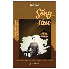 Sống Sâu - Deep Living - Cuốn Sách Của Một Vị Cư Sĩ Đã Từ Bỏ Sự Nghiệp Triệu Đô Của Mình