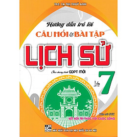 Hướng Dẫn Trả Lời Câu Hỏi Và Bài Tập Lịch Sử Lớp 7 - Theo Chương Trình GDPT Mới 