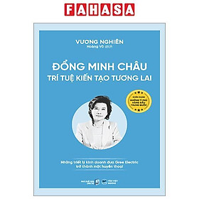 Đổng Minh Châu - Trí Tuệ Kiến Tạo Tương Lai - Những Triết Lý Kinh Doanh Đưa Gree Electric Trở Thành Một Huyền Thoại