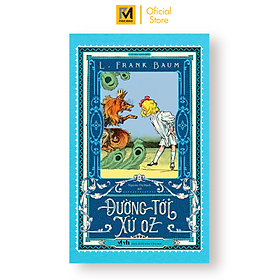 Đường tới xứ Oz - Tác giả L.Frank Baum (Bản dịch mới, tặng kèm 1 bookmark bế hình nhân vật)