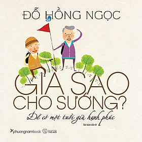 Sách Già Sao Cho Sướng? - Để Có Một Tuổi Già Hạnh Phúc (Tái bản năm 2025)