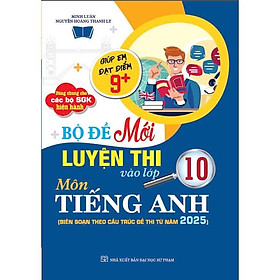 Sách - Bộ Đề Mới Luyện Thi Vào Lớp 10 Môn Tiếng Anh - Biên Soạn Theo Cấu Trúc Đề Thi Mới 2025 - Hồng Ân