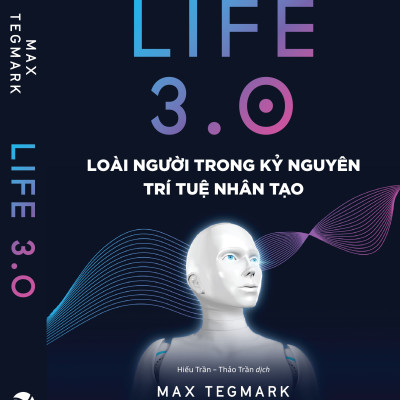 LIFE 3.0 - Loài Người Trong Kỷ Nguyên Trí Tuệ Nhân Tạo (New York Times Bestseller) - Max Tegmark - Hiếu Trần, Thảo Trần dịch - AlphaBooks