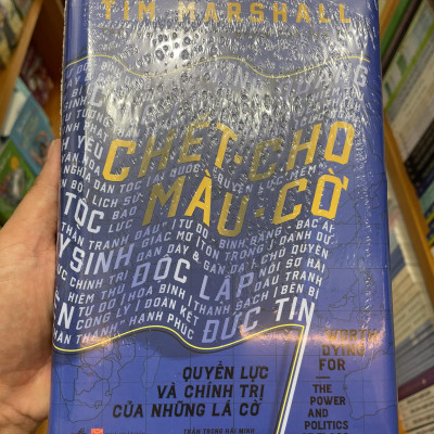 CHẾT CHO MÀU CỜ - Quyền Lực Và Chính Trị Của Những Lá Cờ - Tim Marshall - Trần Trọng Hải Minh dịch - (bìa cứng)