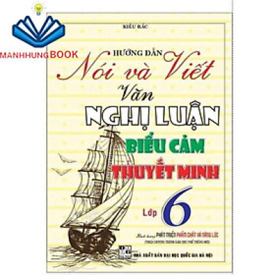 Sách Hướng Dẫn Nói Và Viết Văn Nghị Luận, Biểu Cảm, Thuyết Minh Lớp 6 (Theo Chương Trình Giáo Dục Phổ Thông Mới)