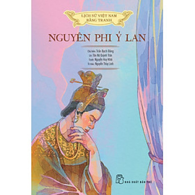 Lịch Sử Việt Nam Bằng Tranh: Nguyên Phi Ỷ Lan (Bản Màu, Bìa Cứng) - Chủ biên: Trần Bạch Đằng; Lời: Tôn Nữ Quỳnh Trân; Tranh: Nguyễn Huy Khôi ; Tô màu: Nguyễn Thuỳ Linh