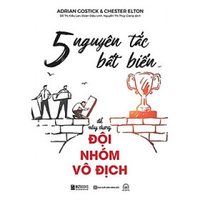 5 Nguyên Tắc Bất Biến Để Xây Dựng Đội Nhóm Vô Địch