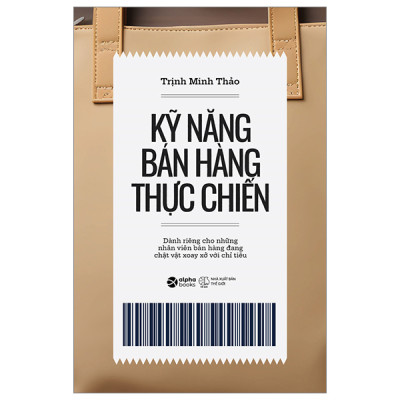 KỸ NĂNG BÁN HÀNG THỰC CHIẾN - Dành Riêng Cho Những Nhân Viên Bán Hàng Đang Chật Vật Xoay Xở Với Chỉ Tiêu - Trịnh Minh Thảo - (bìa mềm)