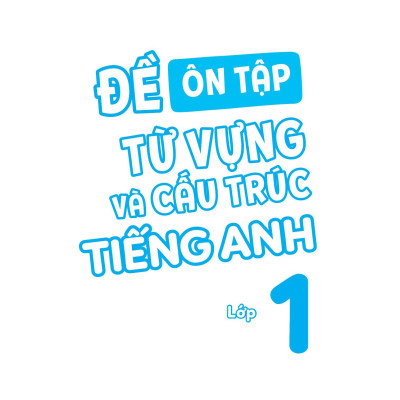 Đề Ôn Tập Từ Vựng Và Cấu Trúc Tiếng Anh Lớp 1