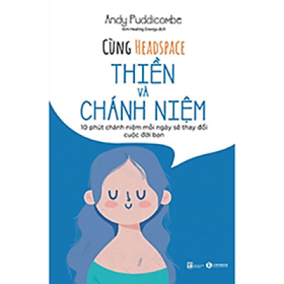 Cùng Headspace – Thiền Và Chánh Niệm - 10 Phút Chánh Niệm Mỗi Ngày Sẽ Thay Đổi Cuộc Đời Bạn
