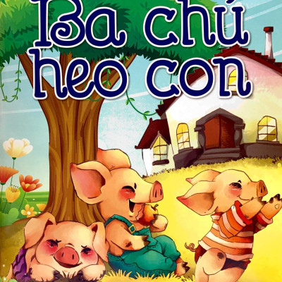 Truyện Cổ Tích Kinh Điển Thế Giới Hay Nhất - Ba Chú Heo Con