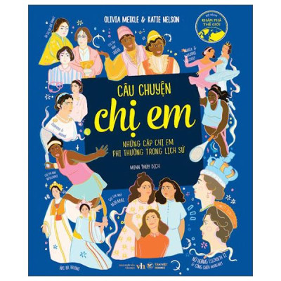 Sách - Câu Chuyện Chị Em - Những Cặp Chị Em Phi Thường Trong Lịch Sử