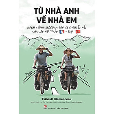 Sách - Từ Nhà Anh Về Nhà Em - Hành Trình 16.000 Km Đạp Xe Xuyên Âu-Á Của Cặp Đôi Pháp - Việt - Kim Đồng