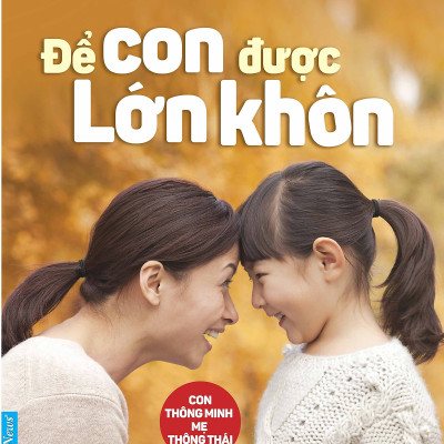 Combo 2 cuốn sách: Để Con Được Lớn Khôn + Cha Mẹ Giỏi Con Thông Minh