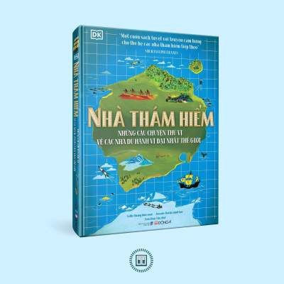 Sách - Nhà Thám Hiểm - Những Câu Chuyện Thú Vị Về Các Nhà Du Hành Vĩ Đại Nhất Thế Giới - Đông A