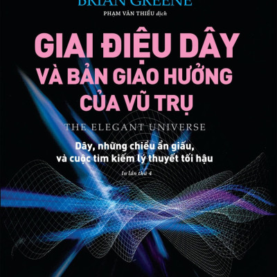 KHOA HỌC KHÁM PHÁ - GIAI ĐIỆU DÂY VÀ BẢN GIAO HƯỞNG VŨ TRỤ - Brian Greene - Phạm Văn Thiều dịch - (bìa mềm)
