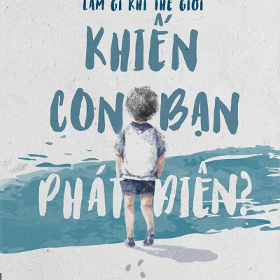 Làm Gì Khi Thế Giới Khiến Con Bạn Phát Điên?