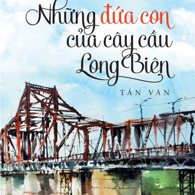 Những Đứa Con Của Cây Cầu Long Biên - Tác Giả Đông Di