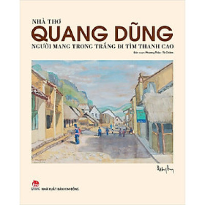 Kim Đồng - Nhà thơ Quang Dũng - Người mang trong trắng đi tìm thanh cao