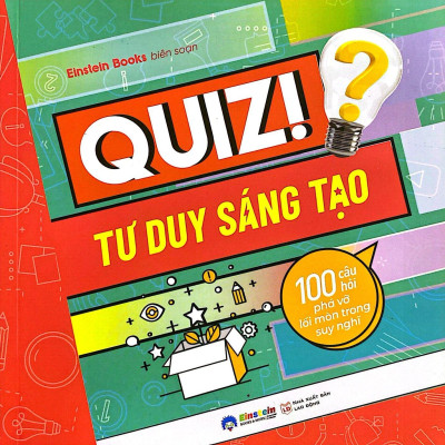 Quiz! Tư Duy Sáng Tạo - 100 Câu Hỏi Phá Vỡ Lối Mòn Trong Suy Nghĩ