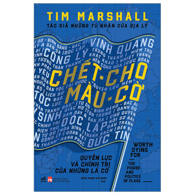 CHẾT CHO MÀU CỜ - Quyền Lực Và Chính Trị Của Những Lá Cờ - Tim Marshall - Trần Trọng Hải Minh dịch - (bìa cứng)