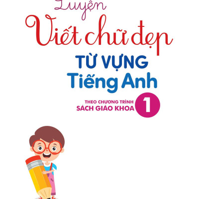 Luyện Viết Chữ Đẹp Từ Vựng Tiếng Anh - Theo Chương Trình Sách Giáo Khoa 1