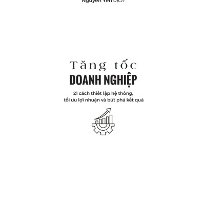 Sách - Tăng Tốc Doanh Nghiệp - 21 Cách Thiết Lập Hệ Thống Tối Ưu Lợi Nhuận Và Bứt Phá Kết Quả