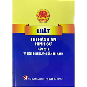 Sách - Luật Thi Hành Án Hình Sự Năm 2019 Và Nghị Định Hướng Dẫn Thi Hành - NXB Chính Trị Quốc Gia