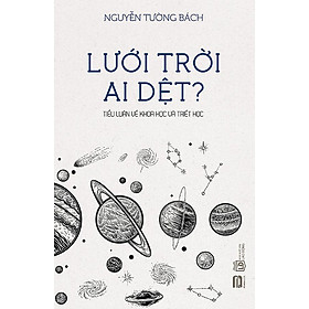 Lưới Trời Ai Dệt? - Tiểu Luận Về Khoa Học Và Triết Học