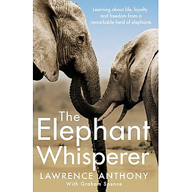 Sách - The Elephant Whisperer: Learning About Life, Loyalty and Freedom From a Remarkable Herd of Elephants by Lawrence Anthony