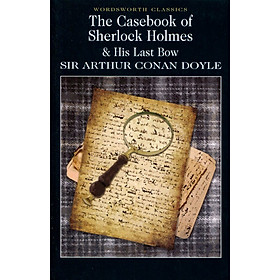 Tiểu thuyết tiếng Anh - Wordsworth Classics : The Casebook Of Sherlock Holmes and His Last Bow