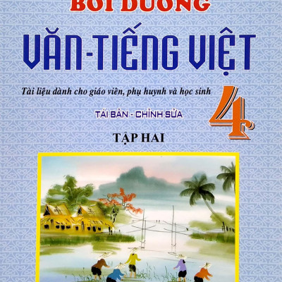 Bồi Dưỡng Văn - Tiếng Việt 4 - Tập Hai (Tài Liệu Dành Cho Giáo Viên, Phụ Huynh Và Học Sinh)