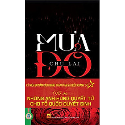 Mưa Đỏ - Nhà văn Chu Lai (Kỷ niệm 80 năm Cách Mạng Tháng Tám và Quốc Khánh 2/9: Tri Ân Những Anh Hùng Quyết Tử Cho Tổ Quốc Quyết Sinh) - Vietnambook