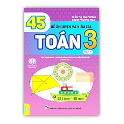 Sách - 45 Đề Ôn Luyện và Kiểm Tra Toán 3 - tập 1 ( Biên soạn theo chương trình giáo dục phổ thông mới )