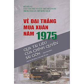 Về Đại thắng mùa xuân năm 1975 qua tài liệu của chính quyền Sài Gòn
