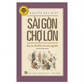 Sài Gòn - Chợ Lớn: Ký Ức Đô Thị Và Con Người (Tái Bản Có Chỉnh Sửa Và Bổ Sung)