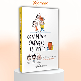 Combo/Lẻ Cha Mẹ Toàn Cầu: Cái Giá Của Đặc Quyền + Con Mình Chẳng Lẽ Lại Vứt + Thế Bây Giờ Mẹ Muốn Cái Giề 
